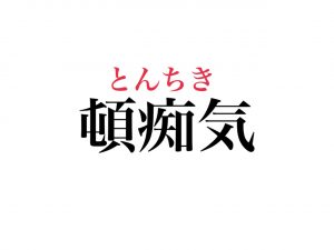 頓痴気 読めますか あなたもきっと知っている4文字の言葉です